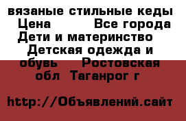 вязаные стильные кеды › Цена ­ 250 - Все города Дети и материнство » Детская одежда и обувь   . Ростовская обл.,Таганрог г.